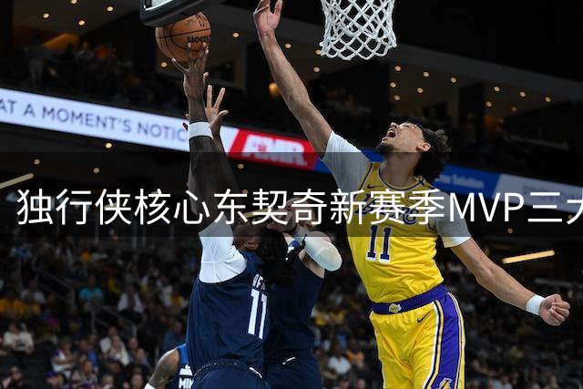 独行侠核心东契奇新赛季MVP三大优势解析